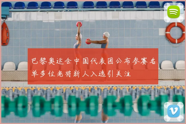 巴黎奥运会中国代表团公布参赛名单多位老将新人入选引关注