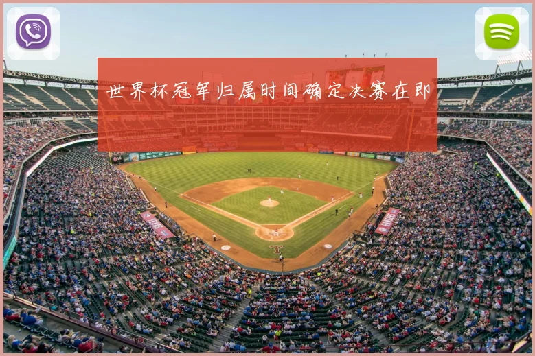 世界杯冠军归属时间确定决赛在即