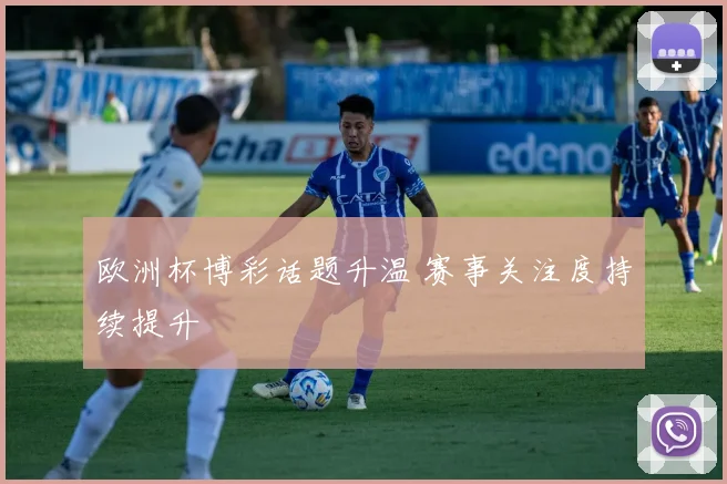 欧洲杯博彩话题升温 赛事关注度持续提升